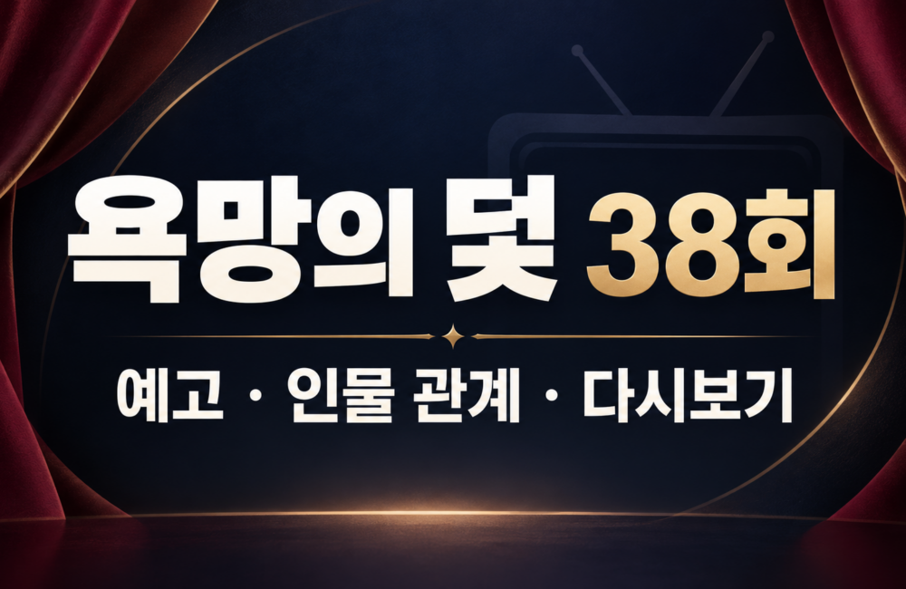 욕망의 덫 38회 예고, 인물 관계, 다시보기 안내 표지
